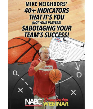 MIKE NEIGHBORS: 40+ INDICATORS THAT ITS YOU (NOT YOUR PLAYERS) SABOTAGING YOUR TEAMS SUCCESS!